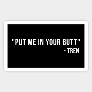 Put Me In Your Butt Tren Magnet